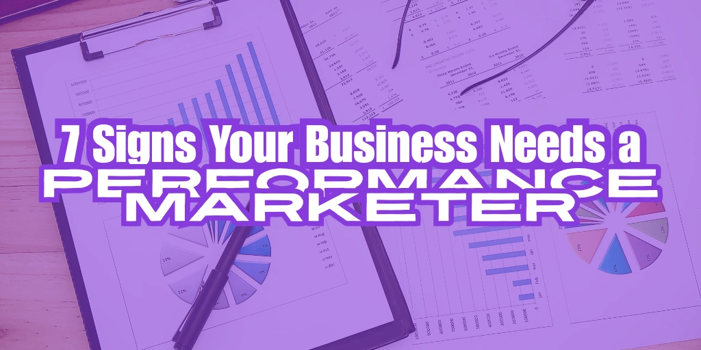 7 Signs Your Business Needs a Performance Marketer Featured Picture